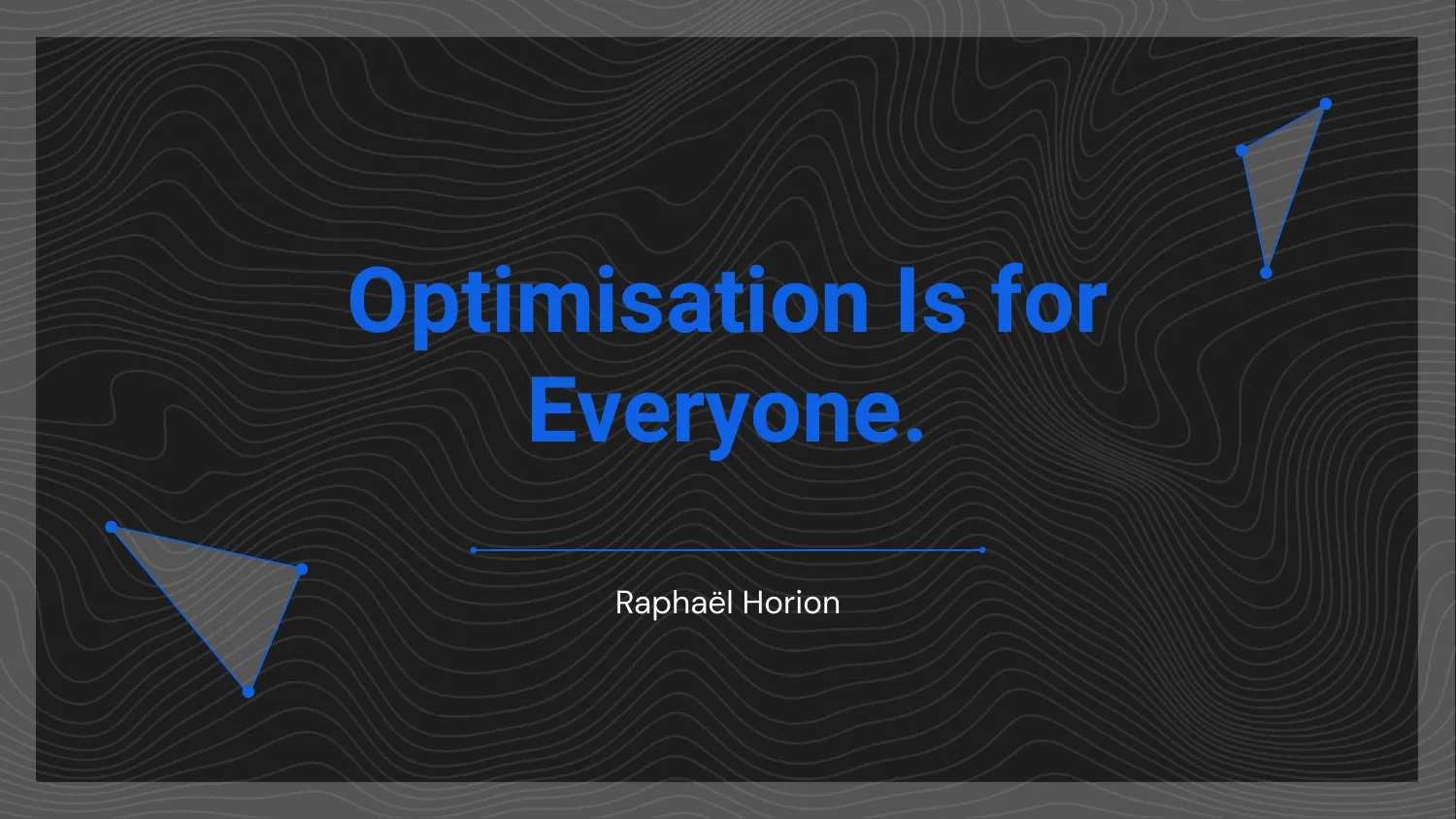 Optimisation Is for Everyone